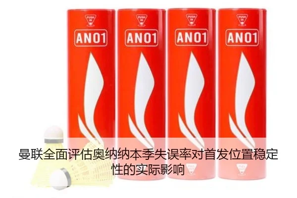 曼联全面评估奥纳纳本季失误率对首发位置稳定性的实际影响